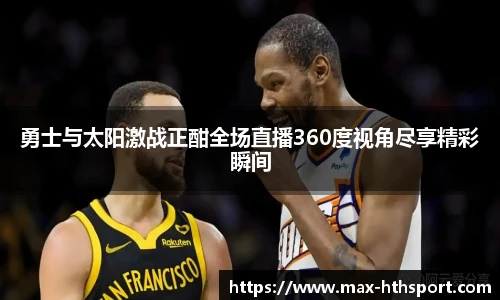 勇士与太阳激战正酣全场直播360度视角尽享精彩瞬间